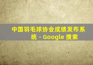 中国羽毛球协会成绩发布系统 - Google 搜索